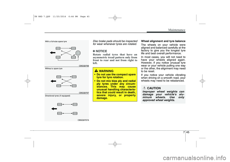 KIA VENGA 2015 Owners Manual 745
Maintenance
Disc brake pads should be inspectedfor wear whenever tyres are rotated.
✽✽ NOTICE
Rotate radial tyres that have an
asymmetric tread pattern only from
front to rear and not from ri KIA VENGA 2015 Owners Manual 745
Maintenance
Disc brake pads should be inspectedfor wear whenever tyres are rotated.
✽✽ NOTICE
Rotate radial tyres that have an
asymmetric tread pattern only from
front to rear and not from ri