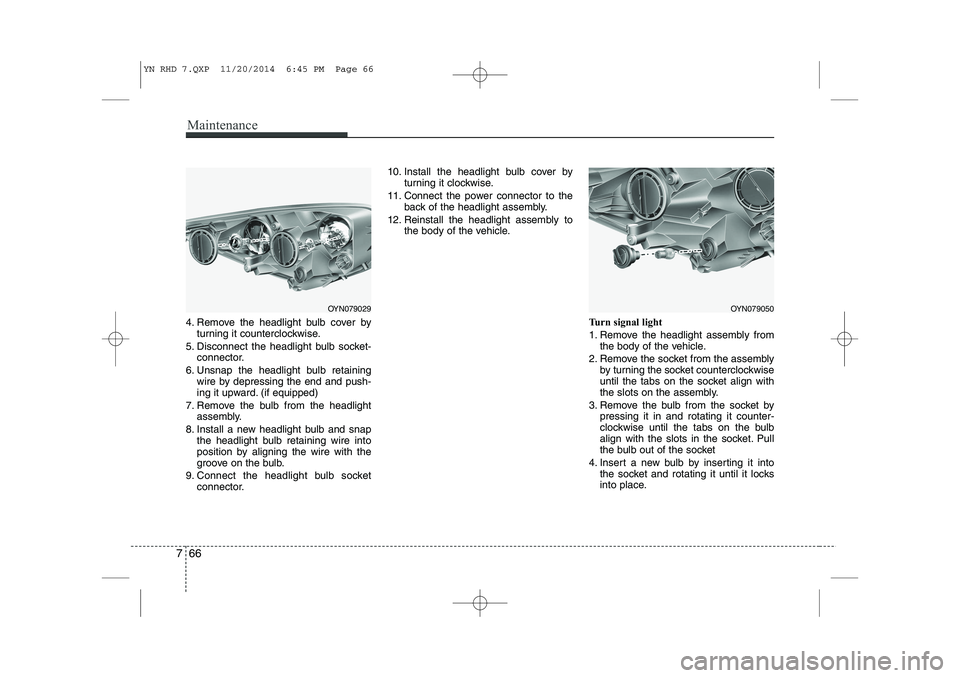 KIA VENGA 2015 Owners Manual Maintenance
66
7
4. Remove the headlight bulb cover by
turning it counterclockwise.
5. Disconnect the headlight bulb socket- connector.
6. Unsnap the headlight bulb retaining wire by depressing the en KIA VENGA 2015 Owners Manual Maintenance
66
7
4. Remove the headlight bulb cover by
turning it counterclockwise.
5. Disconnect the headlight bulb socket- connector.
6. Unsnap the headlight bulb retaining wire by depressing the en