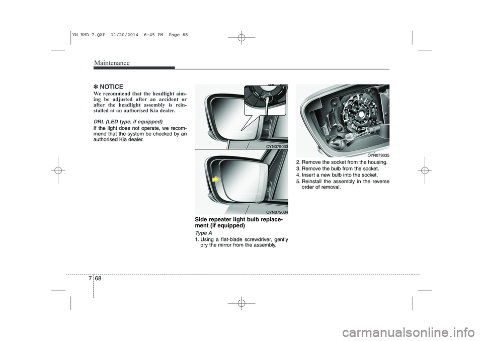 KIA VENGA 2015 Owners Manual Maintenance
68
7
✽✽
NOTICE
We recommend that the headlight aim-
ing be adjusted after an accident or
after the headlight assembly is rein-
stalled at an authorised Kia dealer.
DRL (LED type, if e KIA VENGA 2015 Owners Manual Maintenance
68
7
✽✽
NOTICE
We recommend that the headlight aim-
ing be adjusted after an accident or
after the headlight assembly is rein-
stalled at an authorised Kia dealer.
DRL (LED type, if e
