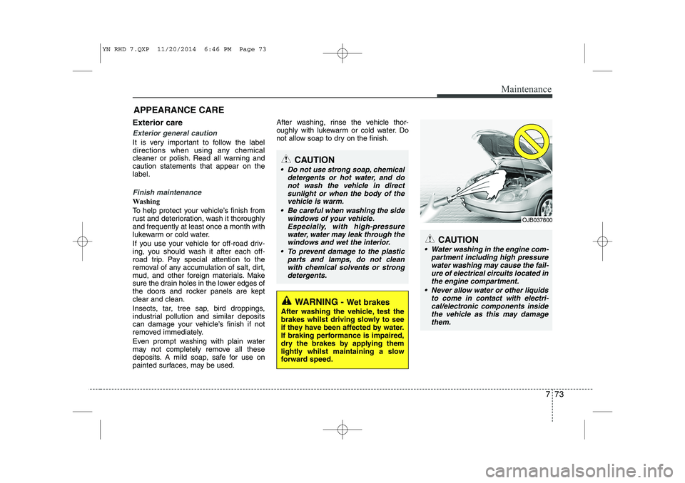 KIA VENGA 2015 Owners Manual 773
Maintenance
APPEARANCE CARE
Exterior care
Exterior general caution
It is very important to follow the label
directions when using any chemical
cleaner or polish. Read all warning andcaution stat KIA VENGA 2015 Owners Manual 773
Maintenance
APPEARANCE CARE
Exterior care
Exterior general caution
It is very important to follow the label
directions when using any chemical
cleaner or polish. Read all warning andcaution stat
