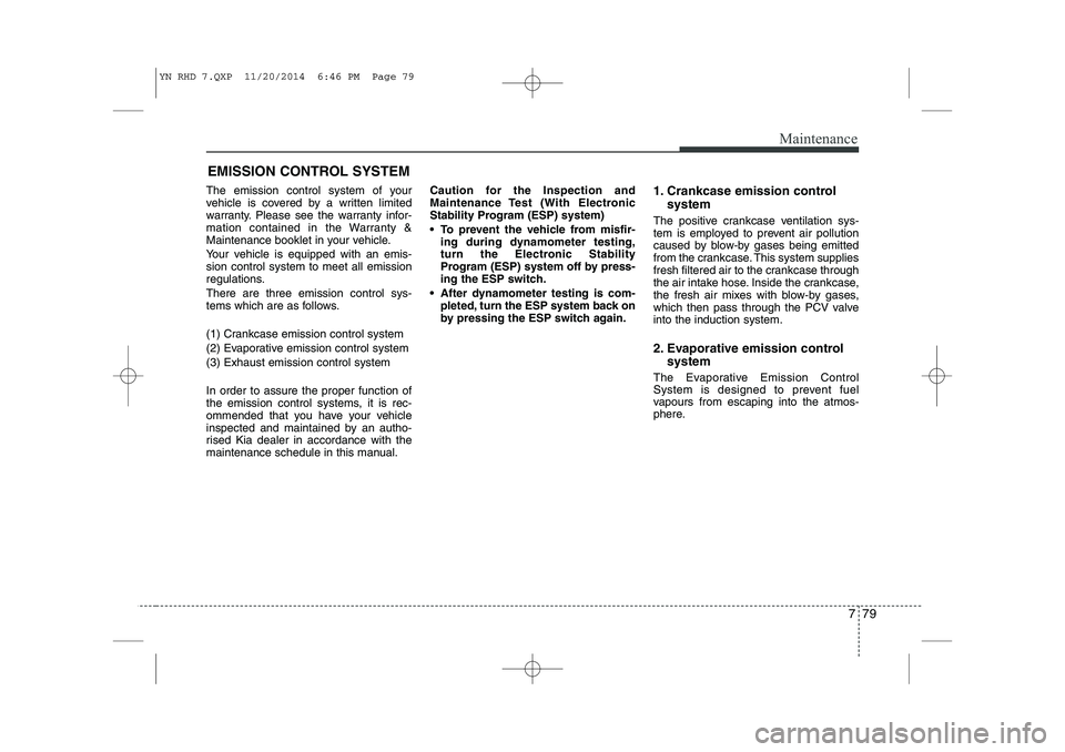 KIA VENGA 2015 Owners Manual 779
Maintenance
EMISSION CONTROL SYSTEM
The emission control system of your
vehicle is covered by a written limited
warranty. Please see the warranty infor-
mation contained in the Warranty &
Mainten KIA VENGA 2015 Owners Manual 779
Maintenance
EMISSION CONTROL SYSTEM
The emission control system of your
vehicle is covered by a written limited
warranty. Please see the warranty infor-
mation contained in the Warranty &
Mainten