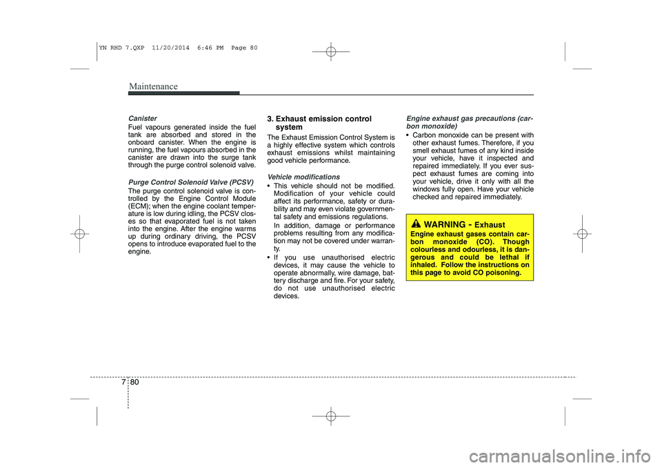 KIA VENGA 2015 Owners Manual Maintenance
80
7
Canister
Fuel vapours generated inside the fuel tank are absorbed and stored in the
onboard canister. When the engine is
running, the fuel vapours absorbed in the
canister are drawn i KIA VENGA 2015 Owners Manual Maintenance
80
7
Canister
Fuel vapours generated inside the fuel tank are absorbed and stored in the
onboard canister. When the engine is
running, the fuel vapours absorbed in the
canister are drawn i