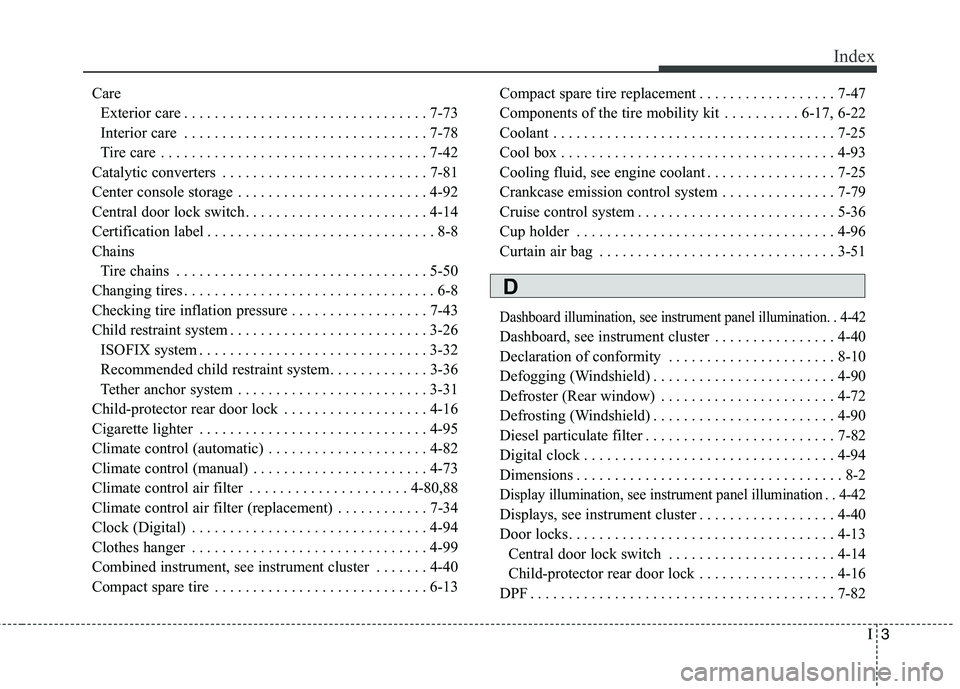 KIA VENGA 2015  Owners Manual I3
Index
Care 
Exterior care . . . . . . . . . . . . . . . . . . . . . . . . . . . . . . . . 7-73 
Interior care . . . . . . . . . . . . . . . . . . . . . . . . . . . . . . . . 7-78
Tire care . . . . 