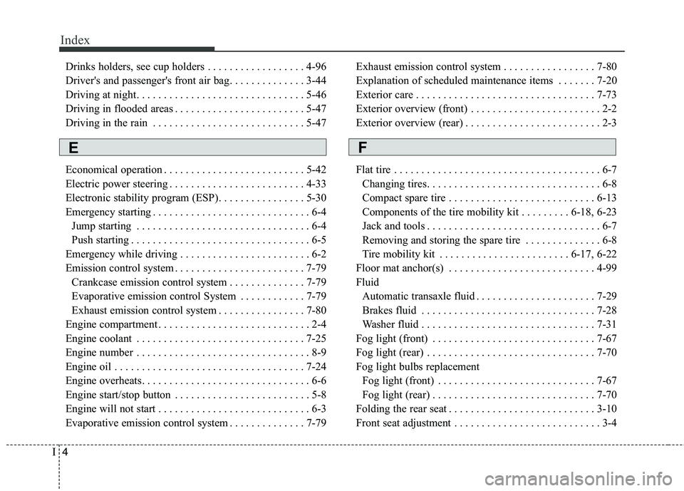 KIA VENGA 2015 Owners Manual Index
4
I
Drinks holders, see cup holders . . . . . . . . . . . . . . . . . . 4-96
Drivers and passengers front air bag. . . . . . . . . . . . . . 3-44
Driving at night. . . . . . . . . . . . . . . KIA VENGA 2015 Owners Manual Index
4
I
Drinks holders, see cup holders . . . . . . . . . . . . . . . . . . 4-96
Drivers and passengers front air bag. . . . . . . . . . . . . . 3-44
Driving at night. . . . . . . . . . . . . . .