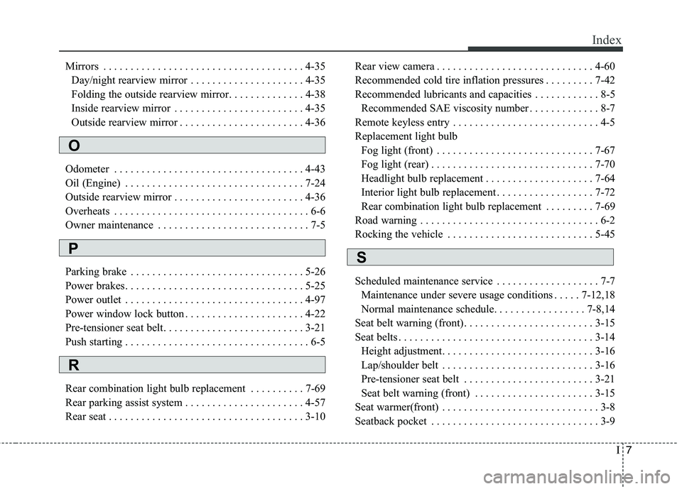 KIA VENGA 2015 Owners Manual I7
Index
Mirrors . . . . . . . . . . . . . . . . . . . . . . . . . . . . . . . . . . . . . 4-35
Day/night rearview mirror . . . . . . . . . . . . . . . . . . . . . 4-35
Folding the outside rearview m KIA VENGA 2015 Owners Manual I7
Index
Mirrors . . . . . . . . . . . . . . . . . . . . . . . . . . . . . . . . . . . . . 4-35
Day/night rearview mirror . . . . . . . . . . . . . . . . . . . . . 4-35
Folding the outside rearview m