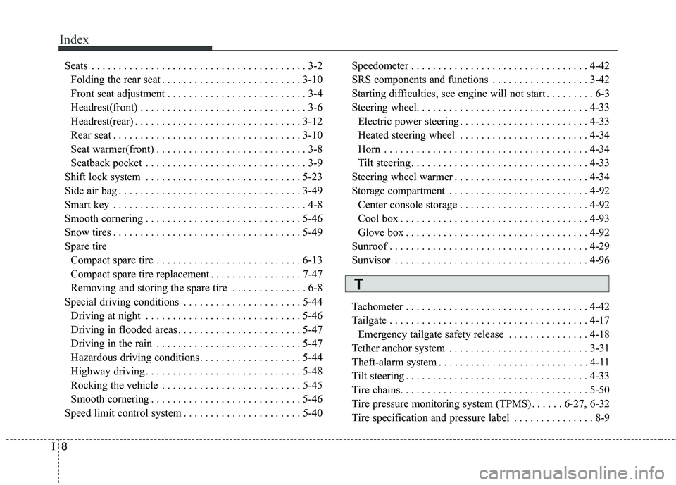 KIA VENGA 2015 Owners Manual Index
8
I
Seats . . . . . . . . . . . . . . . . . . . . . . . . . . . . . . . . . . . . . . . . 3-2
Folding the rear seat . . . . . . . . . . . . . . . . . . . . . . . . . . 3-10
Front seat adjustmen KIA VENGA 2015 Owners Manual Index
8
I
Seats . . . . . . . . . . . . . . . . . . . . . . . . . . . . . . . . . . . . . . . . 3-2
Folding the rear seat . . . . . . . . . . . . . . . . . . . . . . . . . . 3-10
Front seat adjustmen