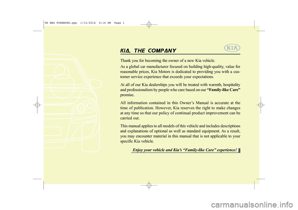 KIA VENGA 2015 Repair Manual kia, tthe ccompany
Thank you for becoming the owner of a new Kia vehicle.
As a global car manufacturer focused on building high-quality, value for reasonable prices, Kia Motors is dedicated to provi KIA VENGA 2015 Repair Manual kia, tthe ccompany
Thank you for becoming the owner of a new Kia vehicle.
As a global car manufacturer focused on building high-quality, value for reasonable prices, Kia Motors is dedicated to provi