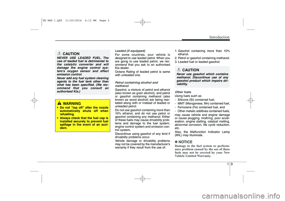 KIA VENGA 2015 Manual PDF 13
Introduction
Leaded (if equipped)
For some countries, your vehicle is
designed to use leaded petrol. When you
are going to use leaded petrol, we rec-
ommend that you ask to an authorised
Kia deale KIA VENGA 2015 Manual PDF 13
Introduction
Leaded (if equipped)
For some countries, your vehicle is
designed to use leaded petrol. When you
are going to use leaded petrol, we rec-
ommend that you ask to an authorised
Kia deale