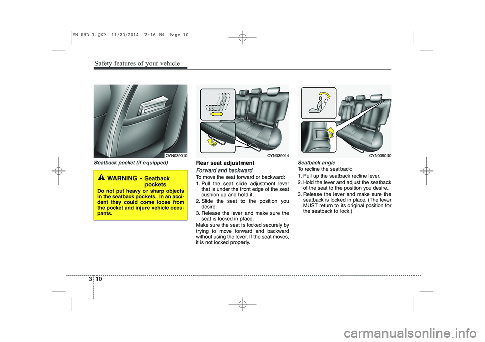 KIA VENGA 2015  Owners Manual Safety features of your vehicle
10
3
Seatback pocket (if equipped)Rear seat adjustment
Forward and backward
To move the seat forward or backward: 
1. Pull the seat slide adjustment lever
that is under