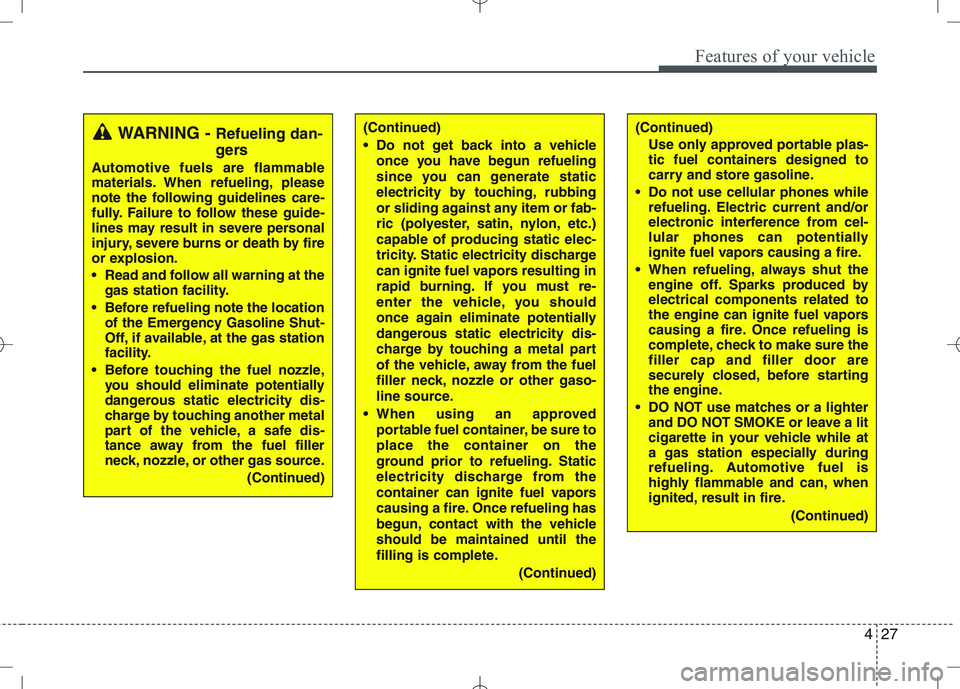 KIA VENGA 2011 Owners Manual 427
Features of your vehicle
(Continued)Use only approved portable plas-
tic fuel containers designed to
carry and store gasoline.
Do not use cellular phones while refueling. Electric current and/or KIA VENGA 2011 Owners Manual 427
Features of your vehicle
(Continued)Use only approved portable plas-
tic fuel containers designed to
carry and store gasoline.
Do not use cellular phones while refueling. Electric current and/or