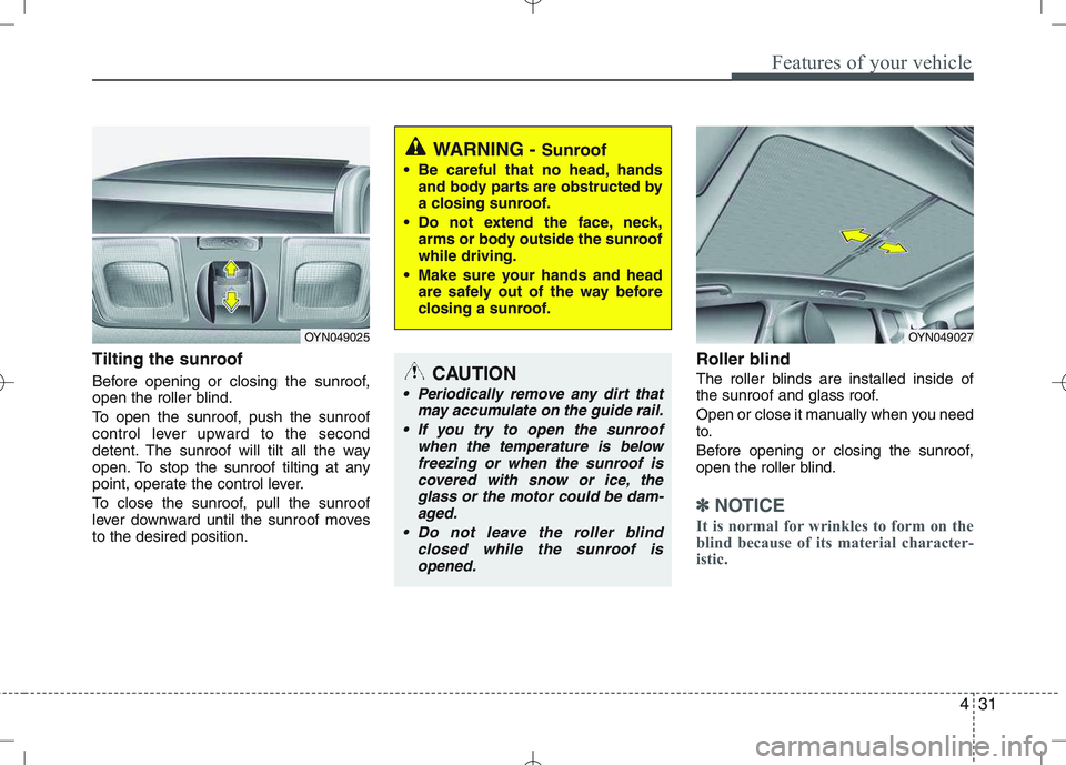 KIA VENGA 2011 Owners Manual 431
Features of your vehicle
Tilting the sunroof
Before opening or closing the sunroof,
open the roller blind.
To open the sunroof, push the sunroof
control lever upward to the second
detent. Th KIA VENGA 2011 Owners Manual 431
Features of your vehicle
Tilting the sunroof
Before opening or closing the sunroof,
open the roller blind.
To open the sunroof, push the sunroof
control lever upward to the second
detent. Th