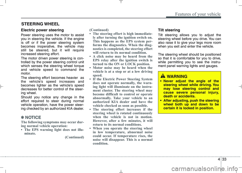 KIA VENGA 2011 Owners Manual 433
Features of your vehicle
Electric power steering
Power steering uses the motor to assist
you in steering the vehicle. If the engine
is off or if the power steering system
becomes inoperative, th KIA VENGA 2011 Owners Manual 433
Features of your vehicle
Electric power steering
Power steering uses the motor to assist
you in steering the vehicle. If the engine
is off or if the power steering system
becomes inoperative, th