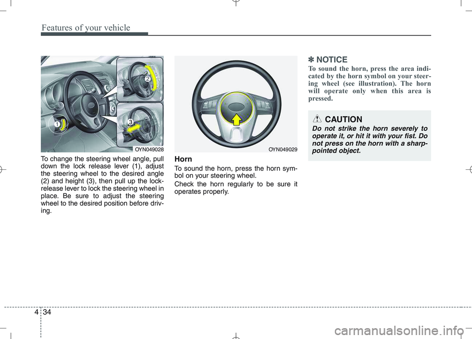 KIA VENGA 2011 Owners Manual Features of your vehicle
34
4
To change the steering wheel angle, pull
down the lock release lever (1), adjust
the steering wheel to the desired angle
(2) and height (3), then pull up the lock-
relea KIA VENGA 2011 Owners Manual Features of your vehicle
34
4
To change the steering wheel angle, pull
down the lock release lever (1), adjust
the steering wheel to the desired angle
(2) and height (3), then pull up the lock-
relea