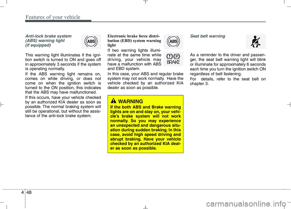KIA VENGA 2011  Owners Manual Features of your vehicle
48
4
Anti-lock brake system
(ABS) warning light (if equipped)
This warning light illuminates if the igni- 
tion switch is turned to ON and goes off
in approximately 3 seconds 