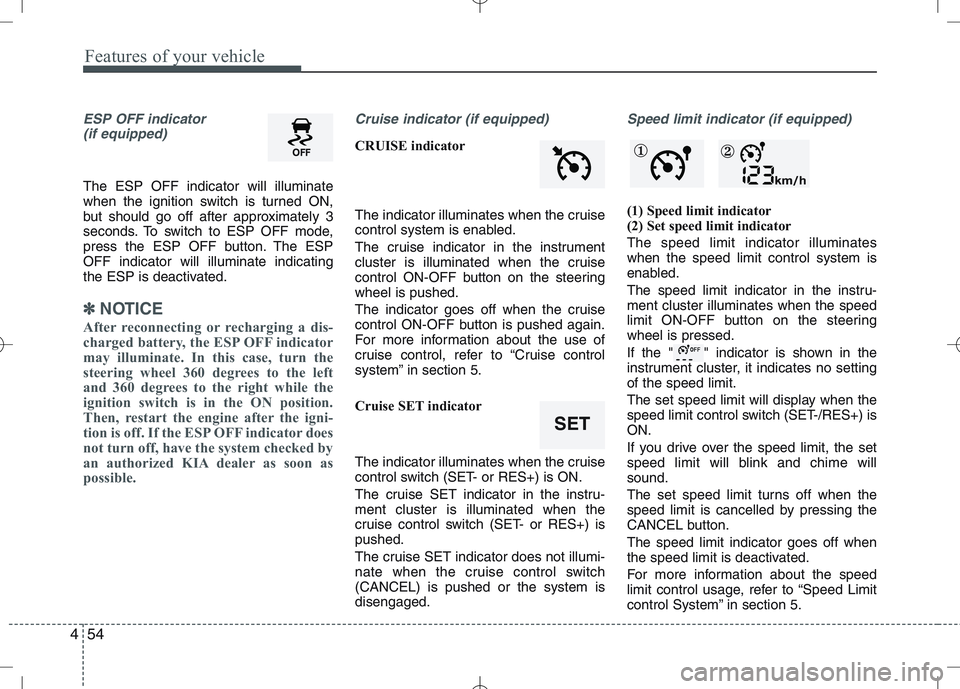 KIA VENGA 2011  Owners Manual Features of your vehicle
54
4
ESP OFF indicator 
(if equipped)
The ESP OFF indicator will illuminate 
when the ignition switch is turned ON,
but should go off after approximately 3
seconds. To switch 
