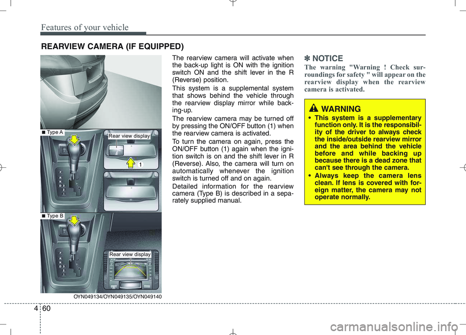 KIA VENGA 2011 Owners Manual Features of your vehicle
60
4
The rearview camera will activate when
the back-up light is ON with the ignition
switch ON and the shift lever in the R
(Reverse) position. This system is a supplemental KIA VENGA 2011 Owners Manual Features of your vehicle
60
4
The rearview camera will activate when
the back-up light is ON with the ignition
switch ON and the shift lever in the R
(Reverse) position. This system is a supplemental