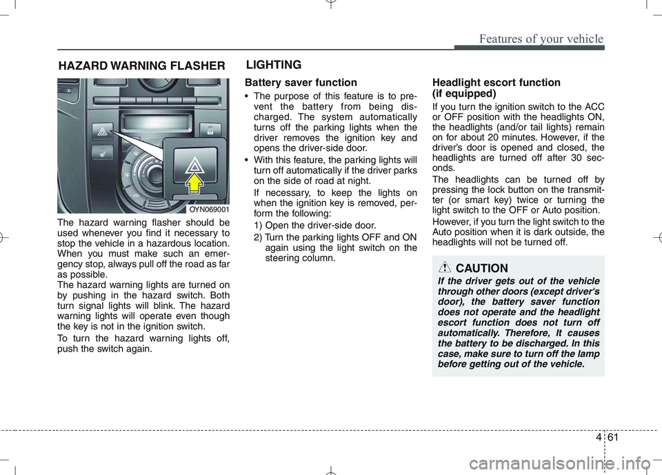 KIA VENGA 2011 Owners Manual 461
Features of your vehicle
The hazard warning flasher should be
used whenever you find it necessary to
stop the vehicle in a hazardous location.
When you must make such an emer-
gency stop, always KIA VENGA 2011 Owners Manual 461
Features of your vehicle
The hazard warning flasher should be
used whenever you find it necessary to
stop the vehicle in a hazardous location.
When you must make such an emer-
gency stop, always