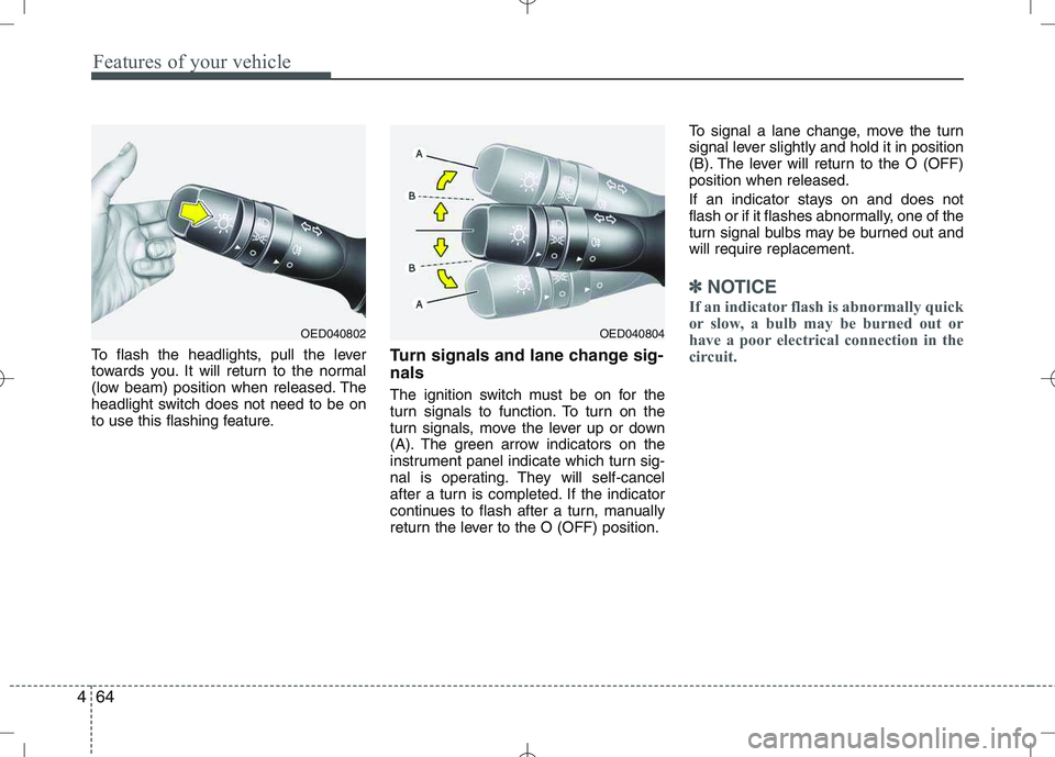KIA VENGA 2011 Owners Manual Features of your vehicle
64
4
To flash the headlights, pull the lever
towards you. It will return to the normal
(low beam) position when released. The
headlight switch does not need to be on
to use t KIA VENGA 2011 Owners Manual Features of your vehicle
64
4
To flash the headlights, pull the lever
towards you. It will return to the normal
(low beam) position when released. The
headlight switch does not need to be on
to use t