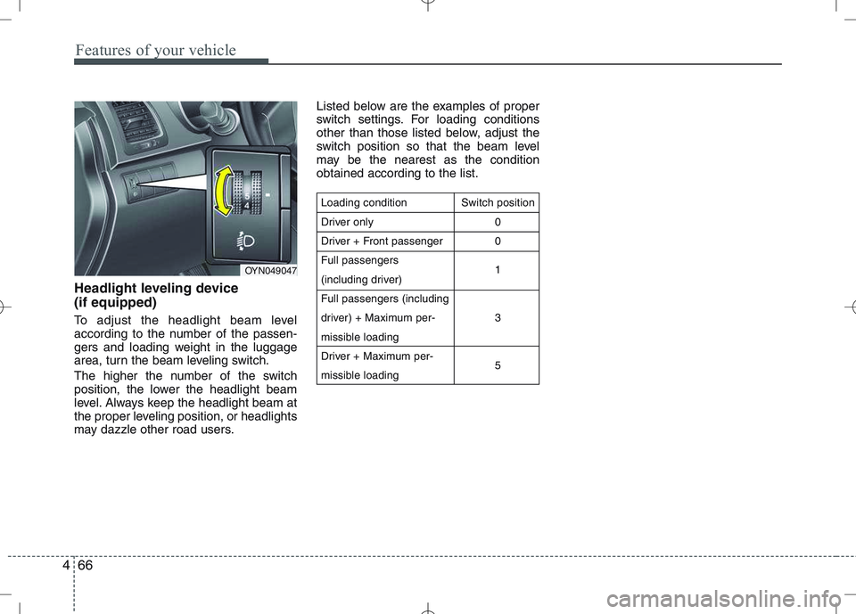 KIA VENGA 2011 Owners Manual Features of your vehicle
66
4
Headlight leveling device (if equipped)
To adjust the headlight beam level
according to the number of the passen-
gers and loading weight in the luggage
area, turn the KIA VENGA 2011 Owners Manual Features of your vehicle
66
4
Headlight leveling device (if equipped)
To adjust the headlight beam level
according to the number of the passen-
gers and loading weight in the luggage
area, turn the