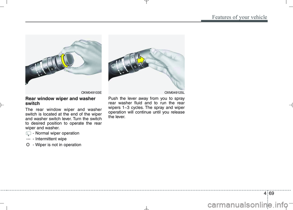 KIA VENGA 2011 Owners Manual 469
Features of your vehicle
Rear window wiper and washer
switch
The rear window wiper and washer
switch is located at the end of the wiper
and washer switch lever. Turn the switch
to desired pos KIA VENGA 2011 Owners Manual 469
Features of your vehicle
Rear window wiper and washer
switch
The rear window wiper and washer
switch is located at the end of the wiper
and washer switch lever. Turn the switch
to desired pos