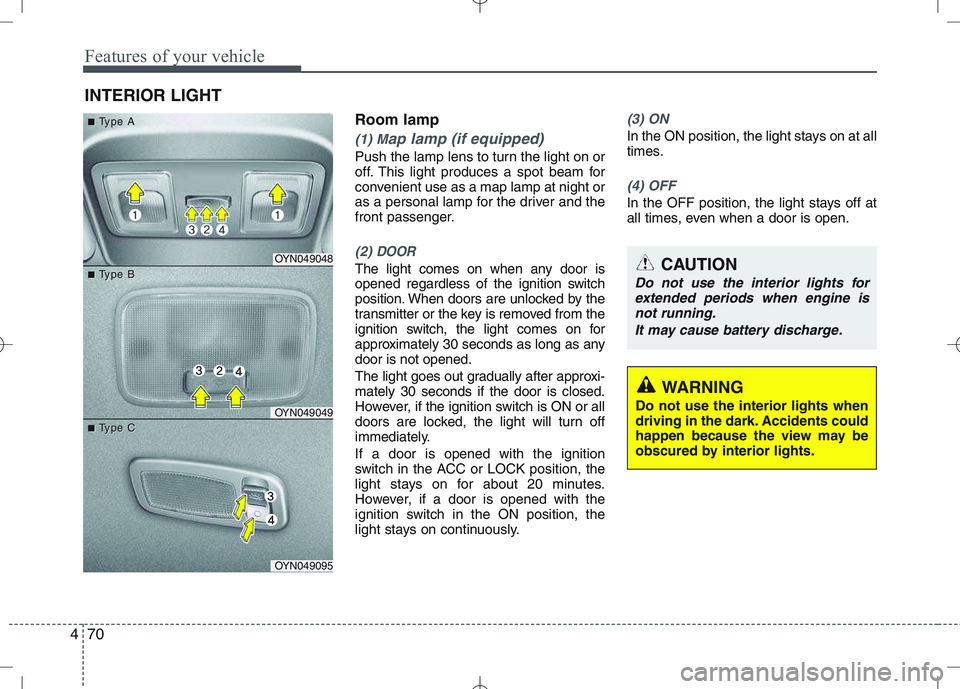 KIA VENGA 2011 Owners Manual Features of your vehicle
70
4
Room lamp
(1) Map lamp (if equipped)
Push the lamp lens to turn the light on or
off. This light produces a spot beam for
convenient use as a map lamp at night or
as a pe KIA VENGA 2011 Owners Manual Features of your vehicle
70
4
Room lamp
(1) Map lamp (if equipped)
Push the lamp lens to turn the light on or
off. This light produces a spot beam for
convenient use as a map lamp at night or
as a pe