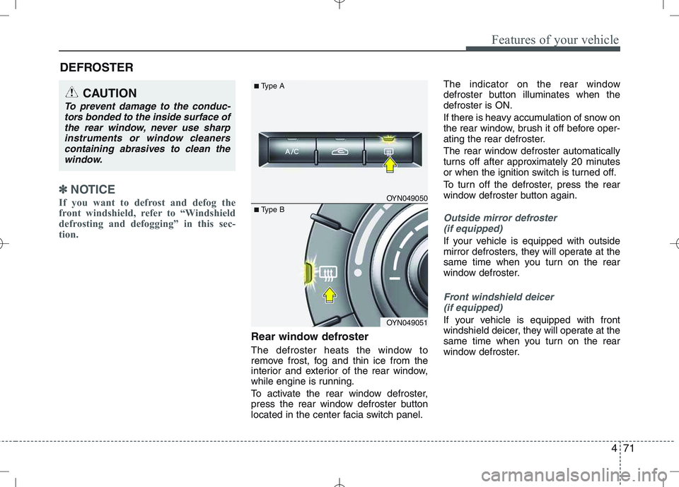 KIA VENGA 2011 Owners Manual 471
Features of your vehicle
✽✽NOTICE
If you want to defrost and defog the
front windshield, refer to “Windshield
defrosting and defogging” in this sec-
tion.
Rear window defroster
The def KIA VENGA 2011 Owners Manual 471
Features of your vehicle
✽✽NOTICE
If you want to defrost and defog the
front windshield, refer to “Windshield
defrosting and defogging” in this sec-
tion.
Rear window defroster
The def