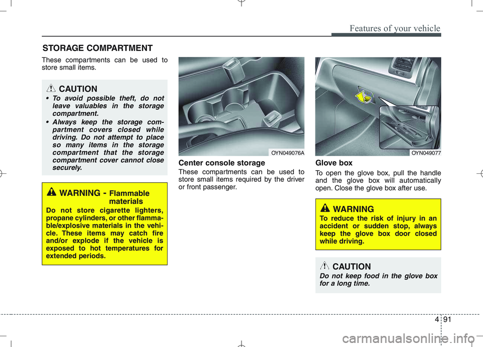 KIA VENGA 2011 Owners Manual 491
Features of your vehicle
These compartments can be used to
store small items.Center console storage
These compartments can be used to
store small items required by the driver
or front passenger KIA VENGA 2011 Owners Manual 491
Features of your vehicle
These compartments can be used to
store small items.Center console storage
These compartments can be used to
store small items required by the driver
or front passenger