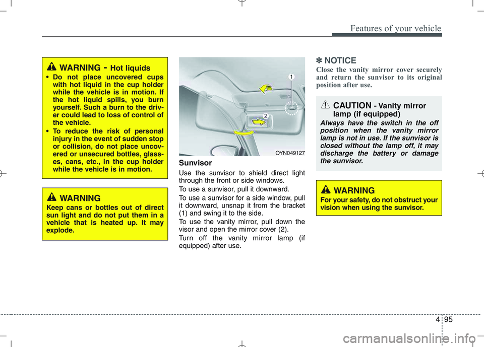 KIA VENGA 2011  Owners Manual 495
Features of your vehicle
Sunvisor 
Use the sunvisor to shield direct light 
through the front or side windows. 
To use a sunvisor, pull it downward.
To use a sunvisor for a side window, pull 
it d