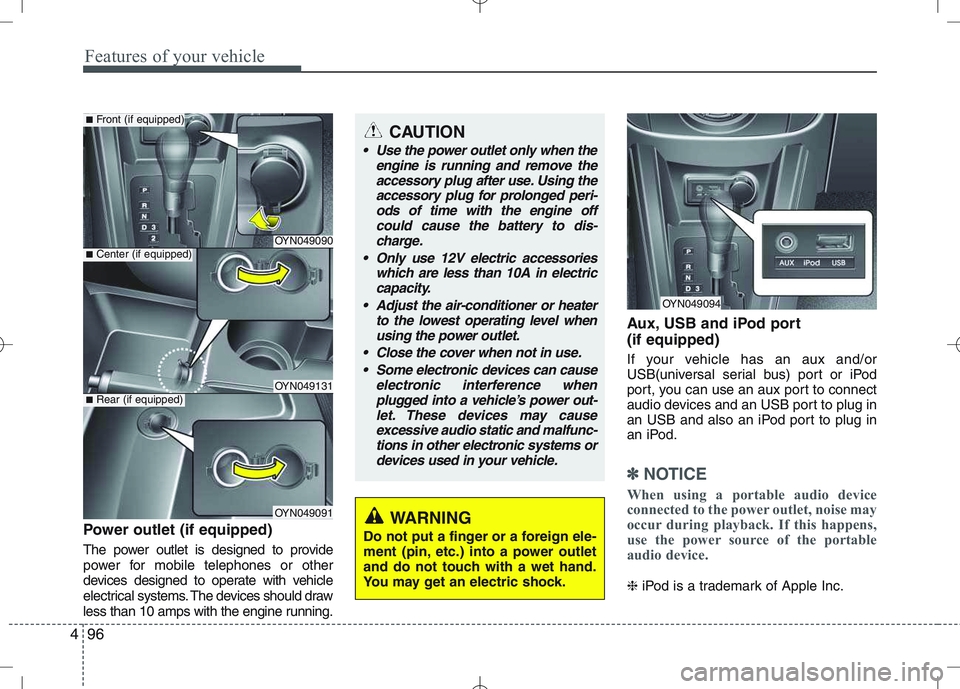 KIA VENGA 2011  Owners Manual Features of your vehicle
96
4
Power outlet (if equipped) 
The power outlet is designed to provide 
power for mobile telephones or other
devices designed to operate with vehicle
electrical systems. The
