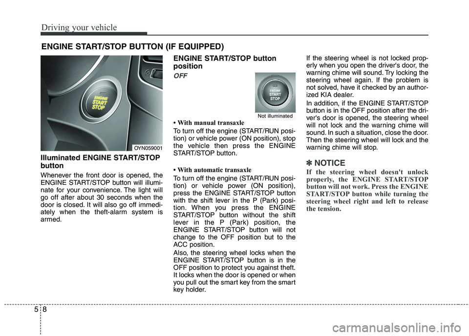 KIA VENGA 2011  Owners Manual Driving your vehicle
8
5
Illuminated ENGINE START/STOP 
button 
Whenever the front door is opened, the 
ENGINE START/STOP button will illumi-
nate for your convenience. The light willgo off after abou