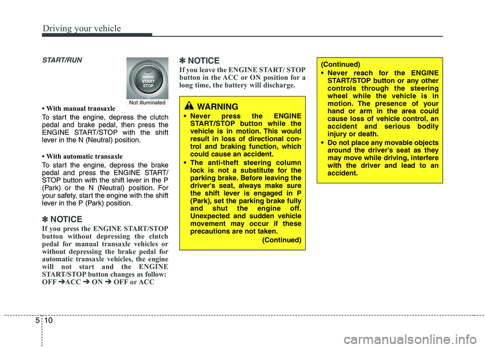 KIA VENGA 2011  Owners Manual Driving your vehicle
10
5
START/RUN
 With manual transaxle 
To start the engine, depress the clutch 
pedal and brake pedal, then press the
ENGINE START/STOP with the shift
lever in the N (Neutral) po