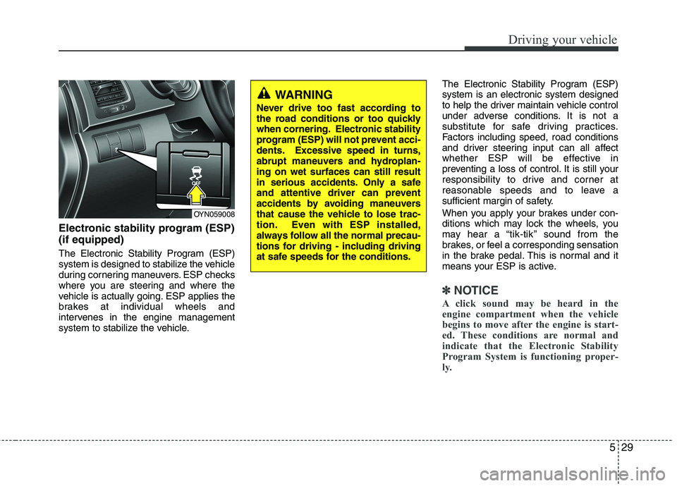KIA VENGA 2011 Owners Manual 529
Driving your vehicle
Electronic stability program (ESP) (if equipped)
The Electronic Stability Program (ESP)
system is designed to stabilize the vehicle
during cornering maneuvers. ESP checks
wh KIA VENGA 2011 Owners Manual 529
Driving your vehicle
Electronic stability program (ESP) (if equipped)
The Electronic Stability Program (ESP)
system is designed to stabilize the vehicle
during cornering maneuvers. ESP checks
wh