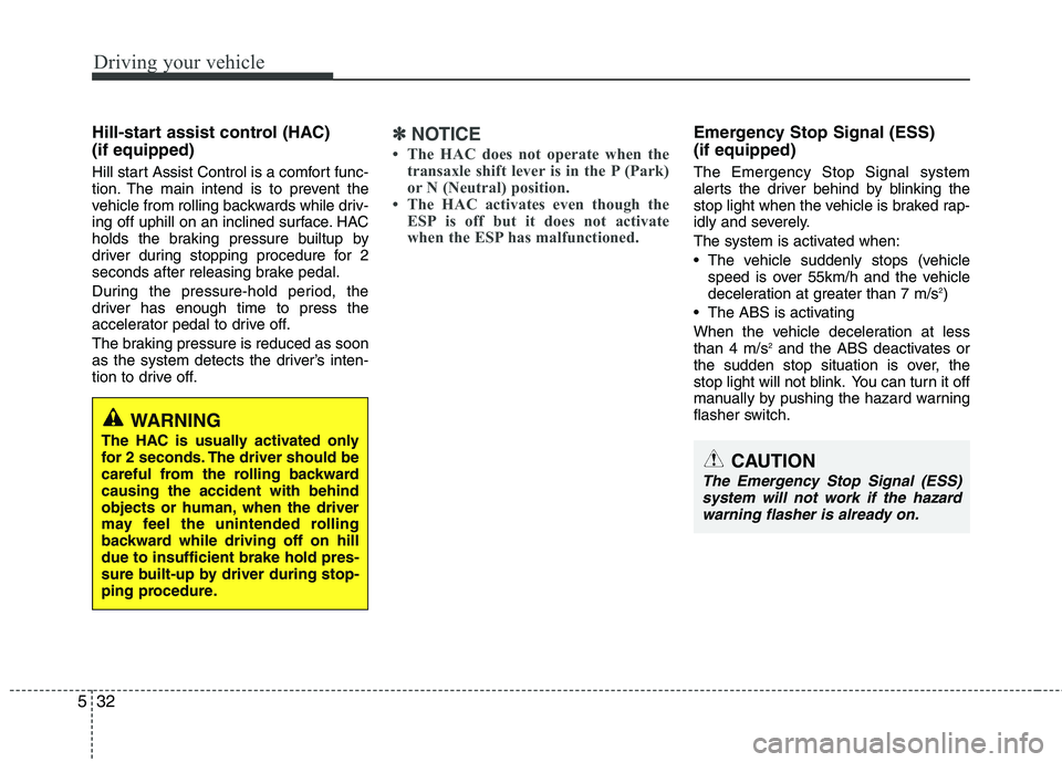KIA VENGA 2011 Owners Manual Driving your vehicle
32
5
Hill-start assist control (HAC) (if equipped)
Hill start Assist Control is a comfort func-
tion. The main intend is to prevent the
vehicle from rolling backwards while dr KIA VENGA 2011 Owners Manual Driving your vehicle
32
5
Hill-start assist control (HAC) (if equipped)
Hill start Assist Control is a comfort func-
tion. The main intend is to prevent the
vehicle from rolling backwards while dr