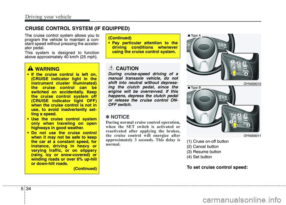 KIA VENGA 2011 Owners Manual Driving your vehicle
34
5
The cruise control system allows you to
program the vehicle to maintain a con-stant speed without pressing the acceler-ator pedal. This system is designed to function
above KIA VENGA 2011 Owners Manual Driving your vehicle
34
5
The cruise control system allows you to
program the vehicle to maintain a con-stant speed without pressing the acceler-ator pedal. This system is designed to function
above
