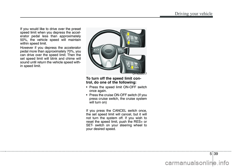 KIA VENGA 2011 Owners Manual 539
Driving your vehicle
If you would like to drive over the preset
speed limit when you depress the accel-
erator pedal less than approximately
50%, the vehicle speed will maintainwithin speed limit KIA VENGA 2011 Owners Manual 539
Driving your vehicle
If you would like to drive over the preset
speed limit when you depress the accel-
erator pedal less than approximately
50%, the vehicle speed will maintainwithin speed limit