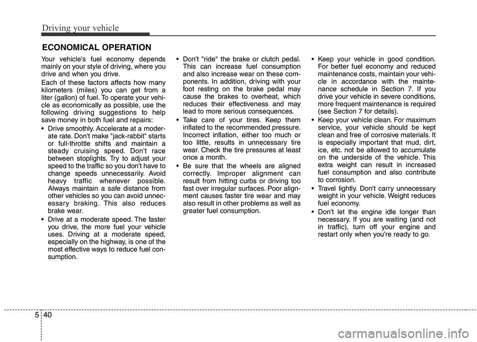 KIA VENGA 2011 Owners Manual Driving your vehicle
40
5
Your vehicles fuel economy depends
mainly on your style of driving, where you
drive and when you drive.
Each of these factors affects how many
kilometers (miles) you can KIA VENGA 2011 Owners Manual Driving your vehicle
40
5
Your vehicles fuel economy depends
mainly on your style of driving, where you
drive and when you drive.
Each of these factors affects how many
kilometers (miles) you can