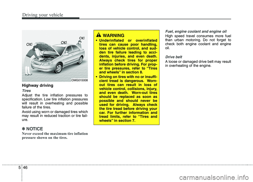 KIA VENGA 2011 Owners Manual Driving your vehicle
46
5
Highway driving
Tires
Adjust the tire inflation pressures to
specification. Low tire inflation pressures
will result in overheating and possible
failure of the tires.
Avoid KIA VENGA 2011 Owners Manual Driving your vehicle
46
5
Highway driving
Tires
Adjust the tire inflation pressures to
specification. Low tire inflation pressures
will result in overheating and possible
failure of the tires.
Avoid