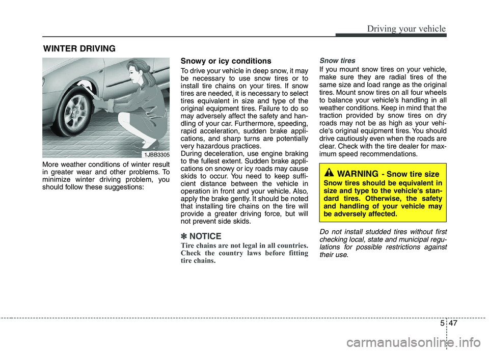KIA VENGA 2011 Owners Manual 547
Driving your vehicle
More weather conditions of winter result
in greater wear and other problems. To
minimize winter driving problem, you
should follow these suggestions:Snowy or icy conditions
KIA VENGA 2011 Owners Manual 547
Driving your vehicle
More weather conditions of winter result
in greater wear and other problems. To
minimize winter driving problem, you
should follow these suggestions:Snowy or icy conditions