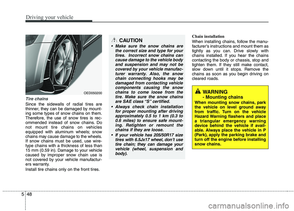 KIA VENGA 2011 Owners Manual Driving your vehicle
48
5
Tire chains
Since the sidewalls of radial tires are
thinner, they can be damaged by mount-
ing some types of snow chains on them.
Therefore, the use of snow tires is rec-
o KIA VENGA 2011 Owners Manual Driving your vehicle
48
5
Tire chains
Since the sidewalls of radial tires are
thinner, they can be damaged by mount-
ing some types of snow chains on them.
Therefore, the use of snow tires is rec-
o