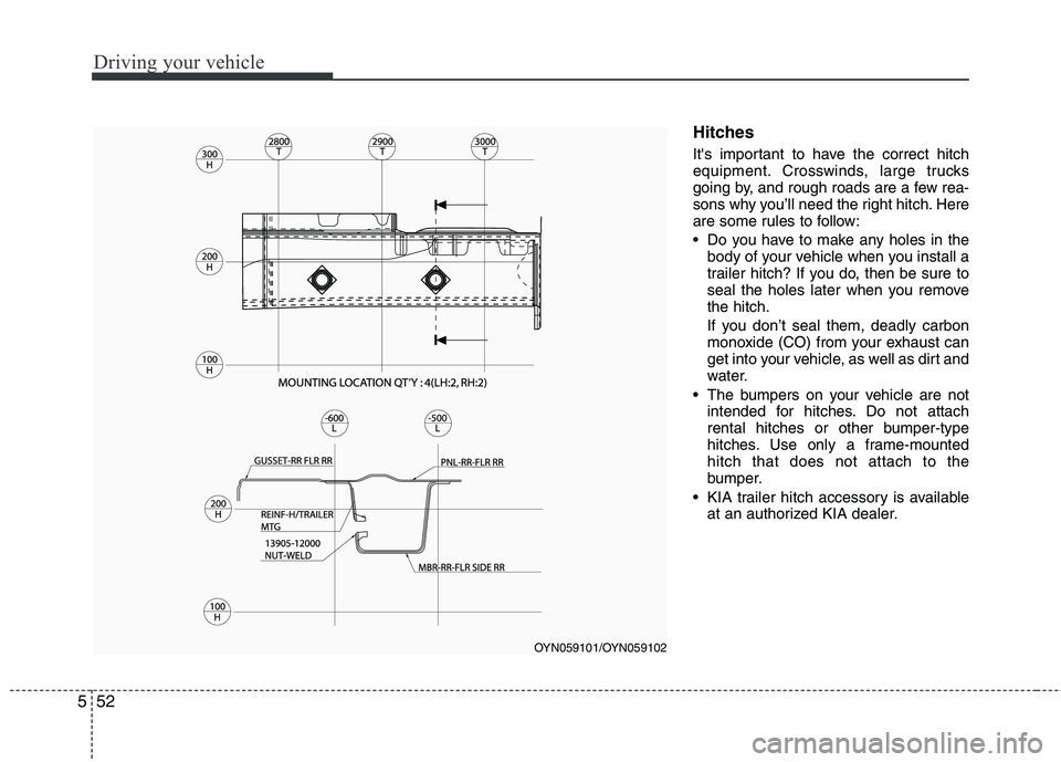 KIA VENGA 2011 Owners Manual Driving your vehicle
52
5
Hitches
Its important to have the correct hitch
equipment. Crosswinds, large trucks
going by, and rough roads are a few rea-
sons why you’ll need the right hitch. Here
KIA VENGA 2011 Owners Manual Driving your vehicle
52
5
Hitches
Its important to have the correct hitch
equipment. Crosswinds, large trucks
going by, and rough roads are a few rea-
sons why you’ll need the right hitch. Here