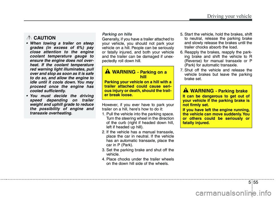 KIA VENGA 2011 Owners Manual 555
Driving your vehicle
Parking on hills
Generally, if you have a trailer attached to
your vehicle, you should not park your
vehicle on a hill. People can be seriously
or fatally injured, and both KIA VENGA 2011 Owners Manual 555
Driving your vehicle
Parking on hills
Generally, if you have a trailer attached to
your vehicle, you should not park your
vehicle on a hill. People can be seriously
or fatally injured, and both