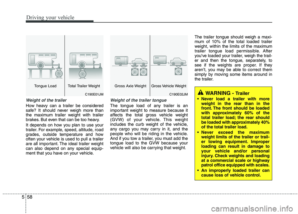 KIA VENGA 2011 Owners Manual Driving your vehicle
58
5
Weight of the trailer
How heavy can a trailer be considered
safe? It should never weigh more than
the maximum trailer weight with trailer
brakes. But even that can be too he KIA VENGA 2011 Owners Manual Driving your vehicle
58
5
Weight of the trailer
How heavy can a trailer be considered
safe? It should never weigh more than
the maximum trailer weight with trailer
brakes. But even that can be too he