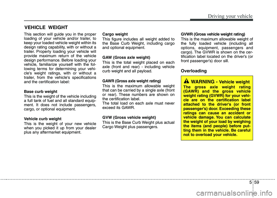 KIA VENGA 2011 Owners Manual 559
Driving your vehicle
This section will guide you in the proper
loading of your vehicle and/or trailer, to
keep your loaded vehicle weight within its
design rating capability, with or without a
tr KIA VENGA 2011 Owners Manual 559
Driving your vehicle
This section will guide you in the proper
loading of your vehicle and/or trailer, to
keep your loaded vehicle weight within its
design rating capability, with or without a
tr