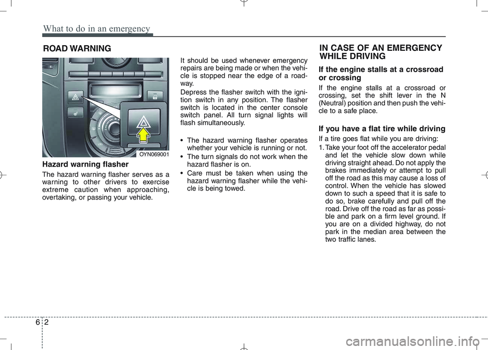 KIA VENGA 2011 Owners Manual What to do in an emergency
2
6
ROAD WARNING
Hazard warning flasher
The hazard warning flasher serves as a
warning to other drivers to exercise
extreme caution when approaching,
overtaking, or pas KIA VENGA 2011 Owners Manual What to do in an emergency
2
6
ROAD WARNING
Hazard warning flasher
The hazard warning flasher serves as a
warning to other drivers to exercise
extreme caution when approaching,
overtaking, or pas