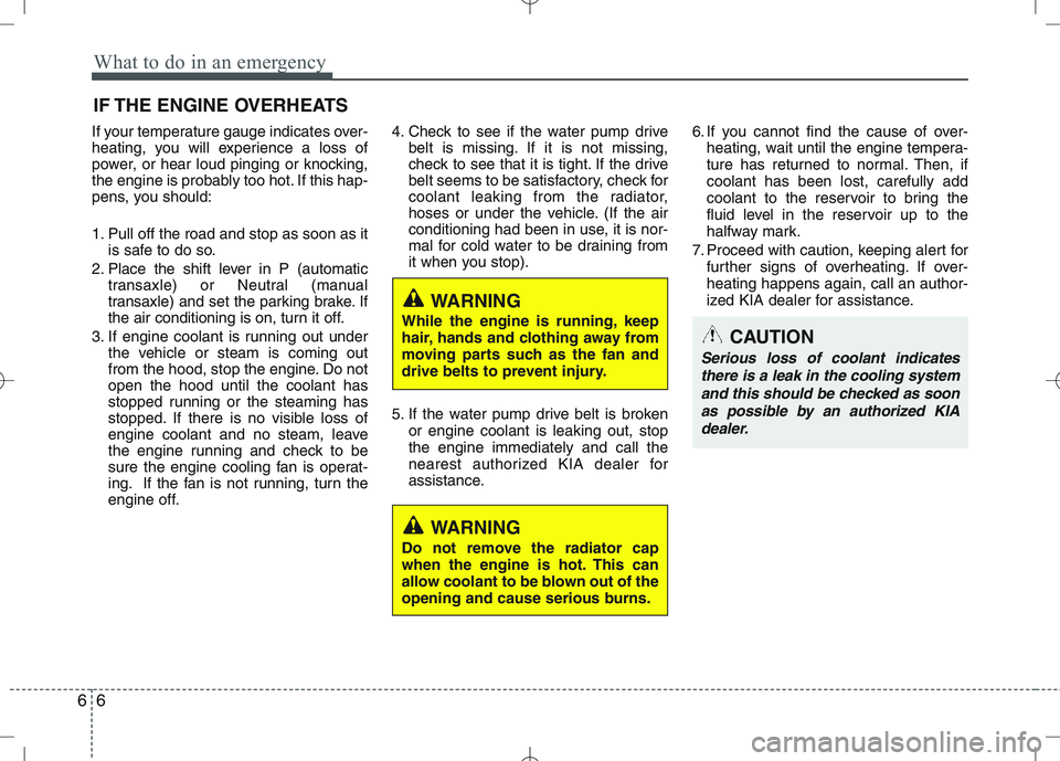KIA VENGA 2011 Owners Manual What to do in an emergency
6
6
IF THE ENGINE OVERHEATS
If your temperature gauge indicates over-
heating, you will experience a loss of
power, or hear loud pinging or knocking,
the engine is probably KIA VENGA 2011 Owners Manual What to do in an emergency
6
6
IF THE ENGINE OVERHEATS
If your temperature gauge indicates over-
heating, you will experience a loss of
power, or hear loud pinging or knocking,
the engine is probably