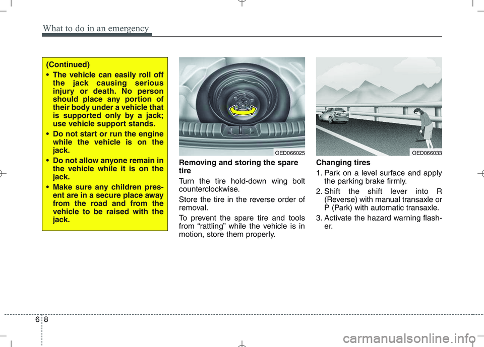 KIA VENGA 2011 Owners Manual What to do in an emergency
8
6
Removing and storing the spare tire
Turn the tire hold-down wing bolt
counterclockwise.
Store the tire in the reverse order of
removal.
To prevent the spare tire KIA VENGA 2011 Owners Manual What to do in an emergency
8
6
Removing and storing the spare tire
Turn the tire hold-down wing bolt
counterclockwise.
Store the tire in the reverse order of
removal.
To prevent the spare tire