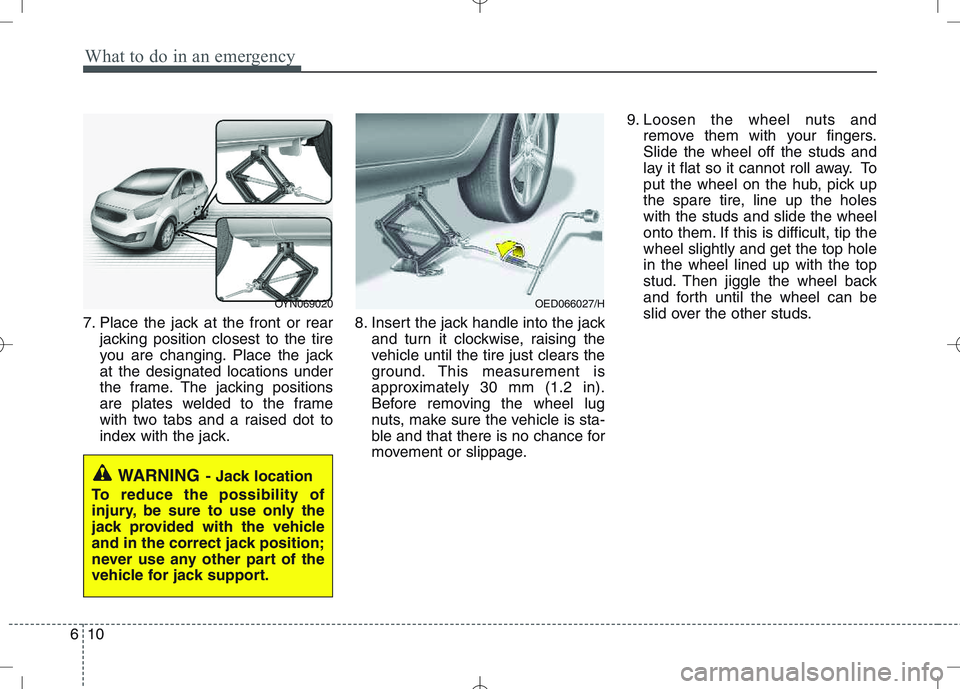 KIA VENGA 2011 Owners Manual What to do in an emergency
10
6
7. Place the jack at the front or rear
jacking position closest to the tire
you are changing. Place the jackat the designated locations under
the frame. The jacking po KIA VENGA 2011 Owners Manual What to do in an emergency
10
6
7. Place the jack at the front or rear
jacking position closest to the tire
you are changing. Place the jackat the designated locations under
the frame. The jacking po