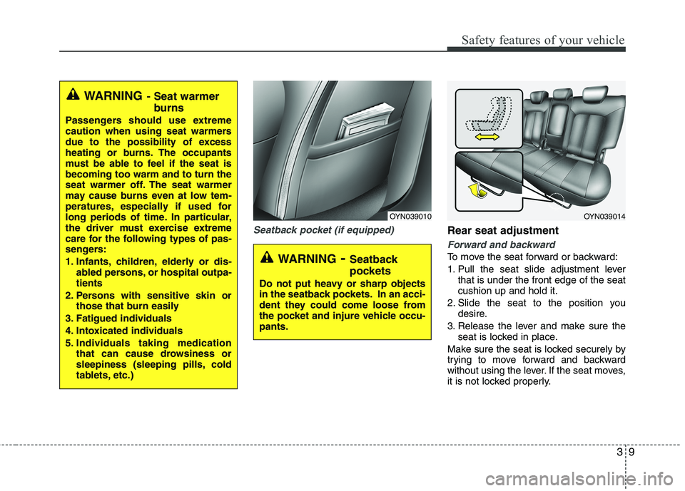 KIA VENGA 2011 Owners Manual 39
Safety features of your vehicle
Seatback pocket (if equipped)Rear seat adjustment
Forward and backward
To move the seat forward or backward: 
1. Pull the seat slide adjustment leverthat is under th