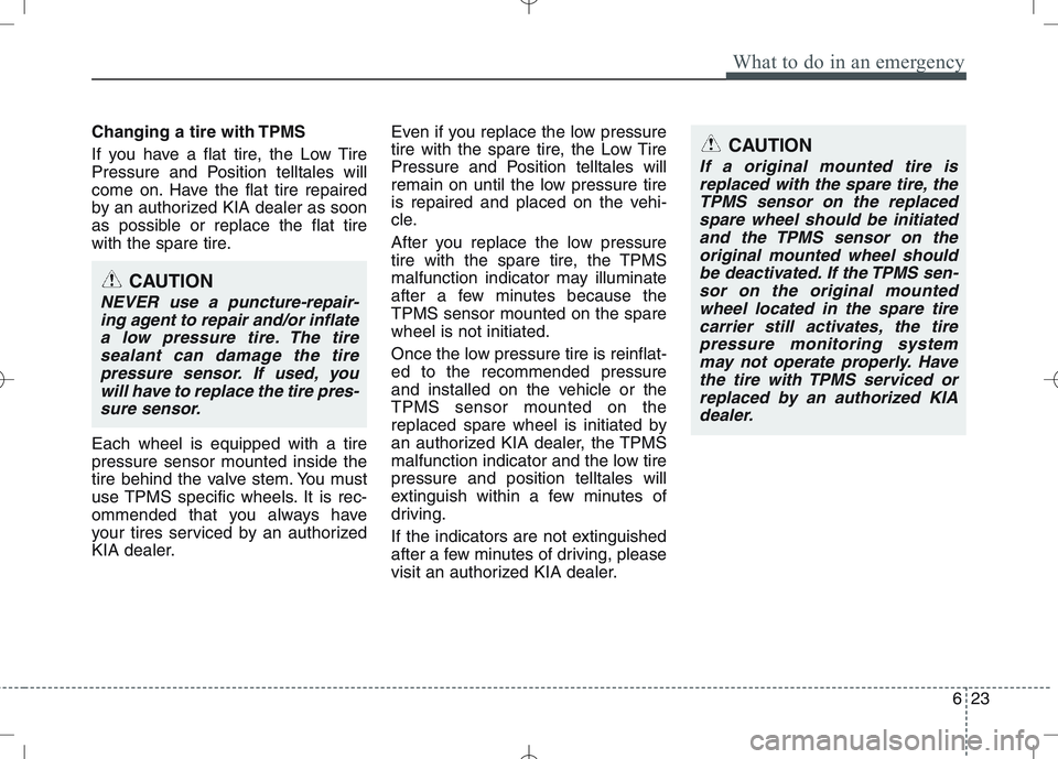 KIA VENGA 2011 Owners Manual 623
What to do in an emergency
Changing a tire with TPMS
If you have a flat tire, the Low Tire
Pressure and Position telltales will
come on. Have the flat tire repaired
by an authorized KIA dealer a KIA VENGA 2011 Owners Manual 623
What to do in an emergency
Changing a tire with TPMS
If you have a flat tire, the Low Tire
Pressure and Position telltales will
come on. Have the flat tire repaired
by an authorized KIA dealer a