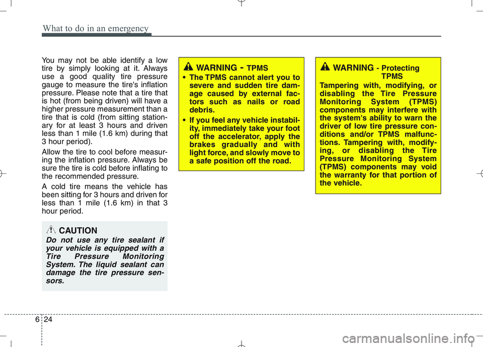KIA VENGA 2011 Owners Manual What to do in an emergency
24
6
You may not be able identify a low
tire by simply looking at it. Alwaysuse a good quality tire pressuregauge to measure the tires inflation
pressure. Please note that KIA VENGA 2011 Owners Manual What to do in an emergency
24
6
You may not be able identify a low
tire by simply looking at it. Alwaysuse a good quality tire pressuregauge to measure the tires inflation
pressure. Please note that